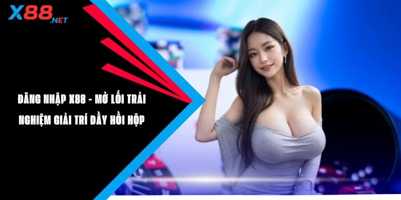 Đăng Nhập X88 - Mở Lối Trải Nghiệm Hồi Hộp